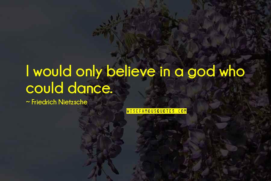Keep Watching Quotes By Friedrich Nietzsche: I would only believe in a god who