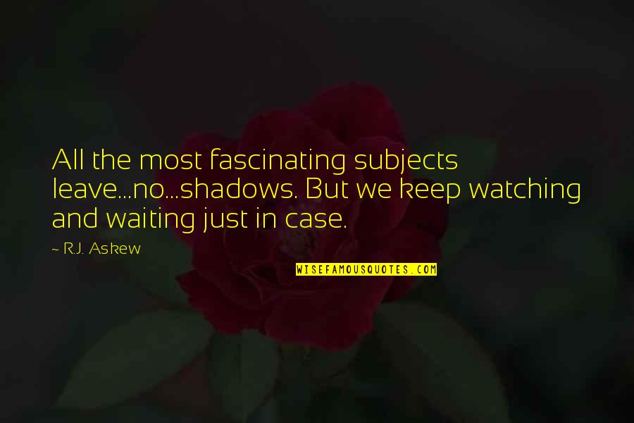 Keep Watching Quotes By R.J. Askew: All the most fascinating subjects leave...no...shadows. But we