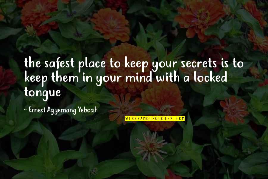 Keep What Is Worth Keeping Quotes By Ernest Agyemang Yeboah: the safest place to keep your secrets is