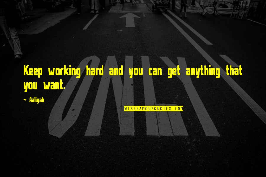 Keep Working Hard Quotes By Aaliyah: Keep working hard and you can get anything