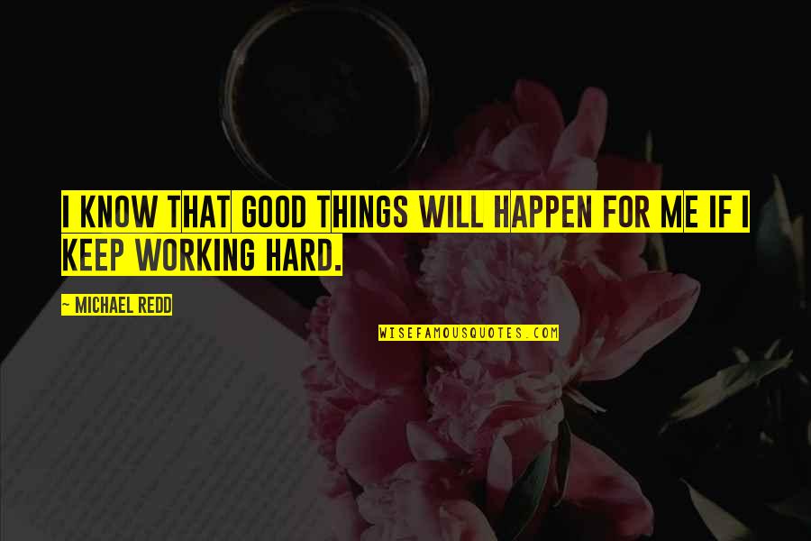 Keep Working Hard Quotes By Michael Redd: I know that good things will happen for