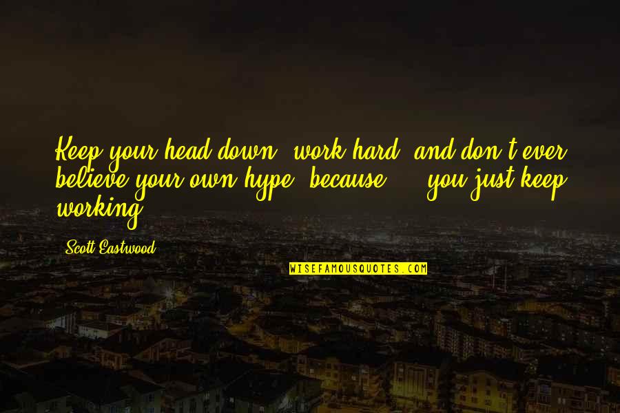 Keep Working Hard Quotes By Scott Eastwood: Keep your head down, work hard, and don't
