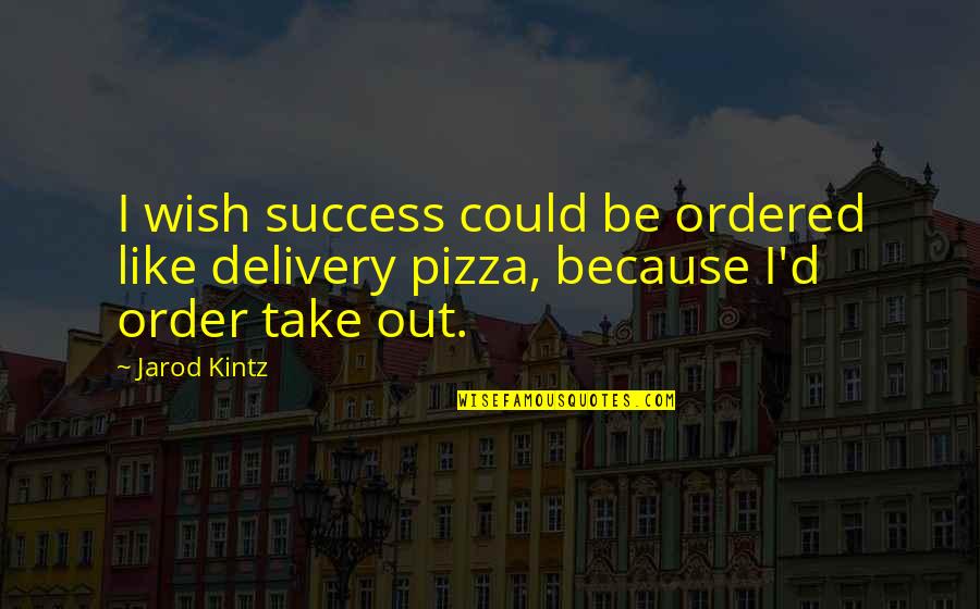 Keep Ya Head High Quotes By Jarod Kintz: I wish success could be ordered like delivery