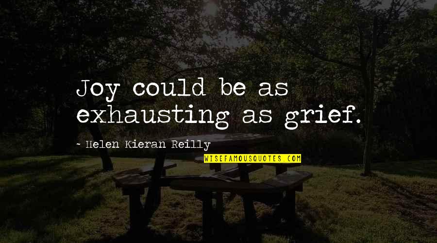 Keep Ya Mouth Shut Quotes By Helen Kieran Reilly: Joy could be as exhausting as grief.