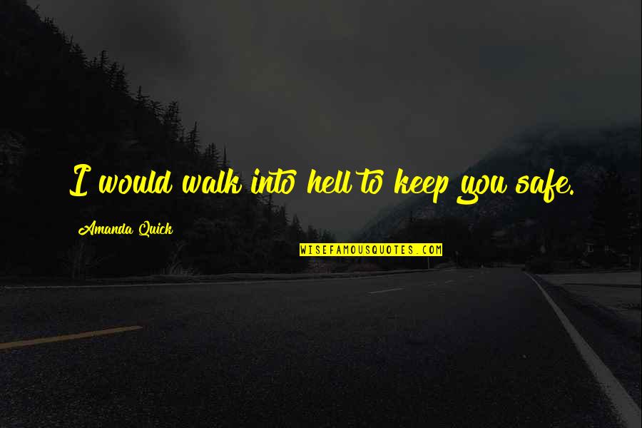 Keep You Safe Quotes By Amanda Quick: I would walk into hell to keep you