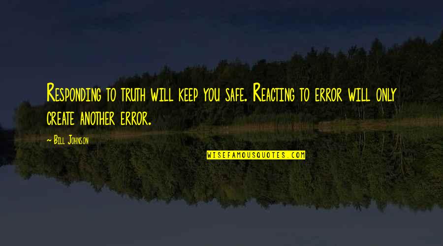 Keep You Safe Quotes By Bill Johnson: Responding to truth will keep you safe. Reacting