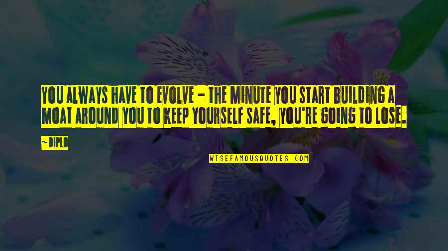 Keep You Safe Quotes By Diplo: You always have to evolve - the minute