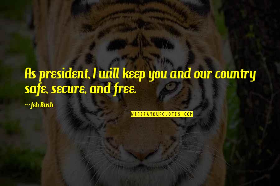 Keep You Safe Quotes By Jeb Bush: As president, I will keep you and our