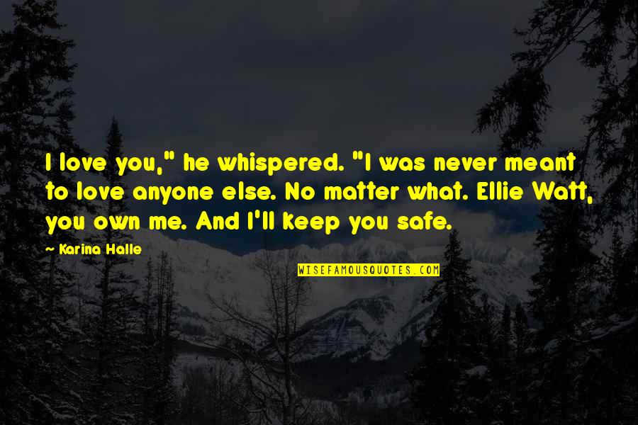Keep You Safe Quotes By Karina Halle: I love you," he whispered. "I was never