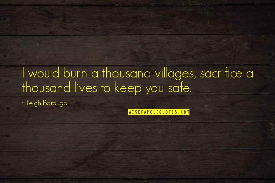 Keep You Safe Quotes By Leigh Bardugo: I would burn a thousand villages, sacrifice a