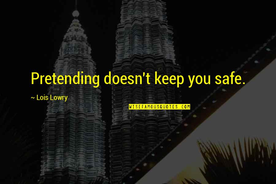Keep You Safe Quotes By Lois Lowry: Pretending doesn't keep you safe.