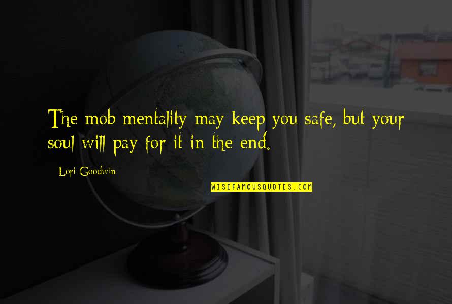 Keep You Safe Quotes By Lori Goodwin: The mob mentality may keep you safe, but