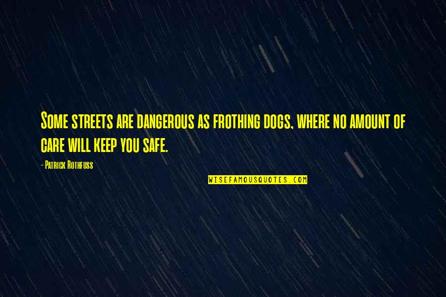 Keep You Safe Quotes By Patrick Rothfuss: Some streets are dangerous as frothing dogs, where