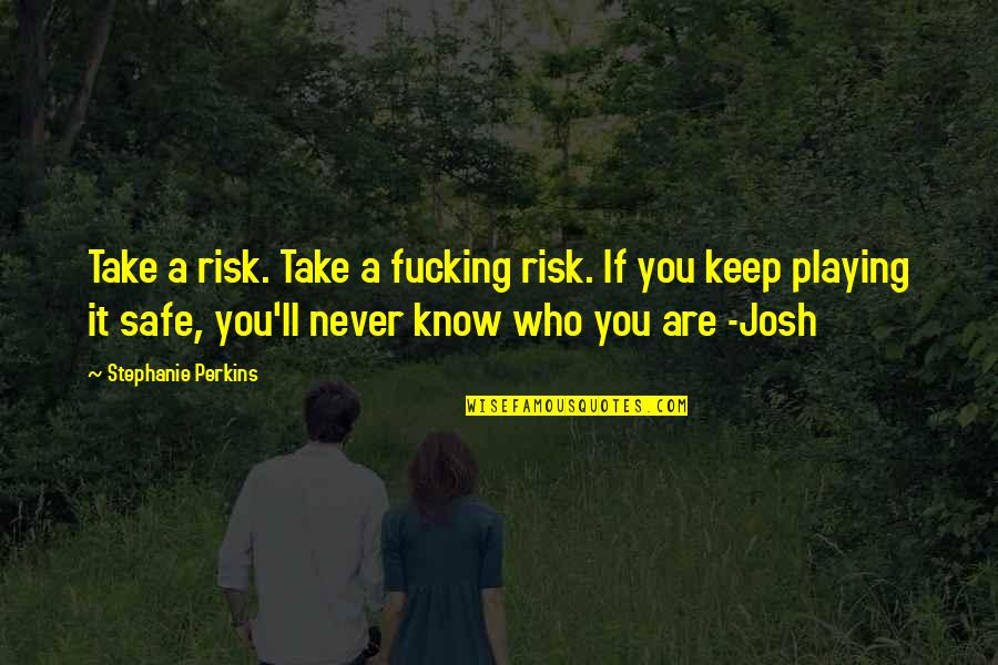 Keep You Safe Quotes By Stephanie Perkins: Take a risk. Take a fucking risk. If