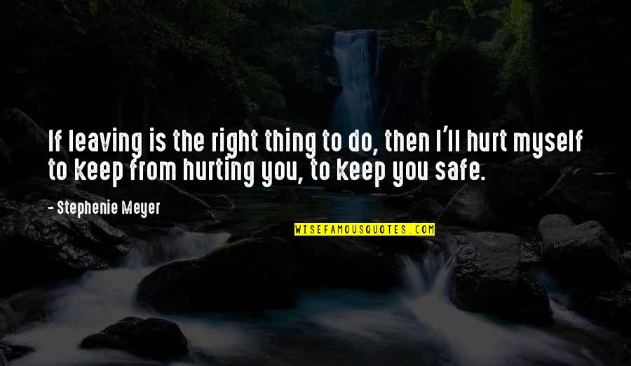 Keep You Safe Quotes By Stephenie Meyer: If leaving is the right thing to do,