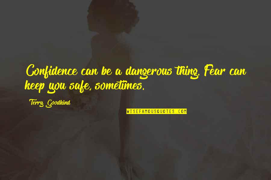 Keep You Safe Quotes By Terry Goodkind: Confidence can be a dangerous thing. Fear can