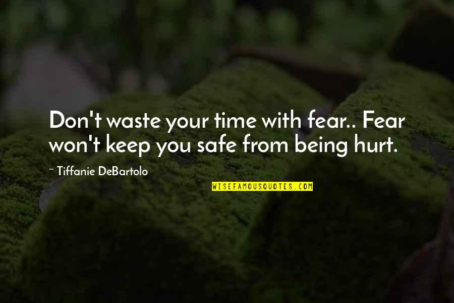 Keep You Safe Quotes By Tiffanie DeBartolo: Don't waste your time with fear.. Fear won't
