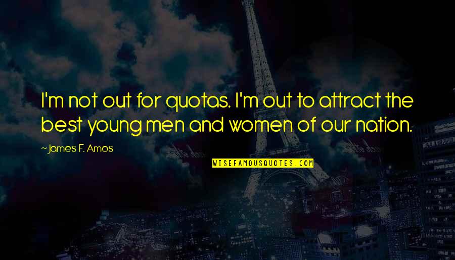 Keep Your Attitude In Your Pocket Quotes By James F. Amos: I'm not out for quotas. I'm out to