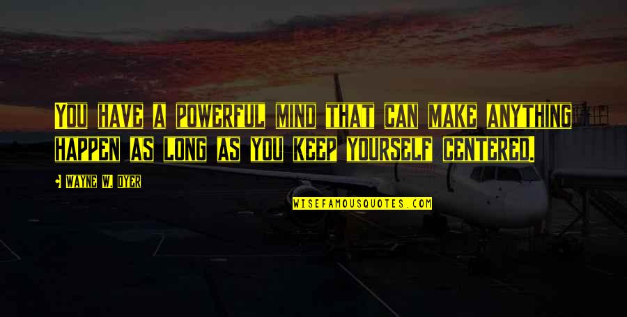 Keep Your Attitude In Your Pocket Quotes By Wayne W. Dyer: You have a powerful mind that can make Keep Your Attitude In Your Pocket Quotes By Wayne W. Dyer: You have a powerful mind that can make