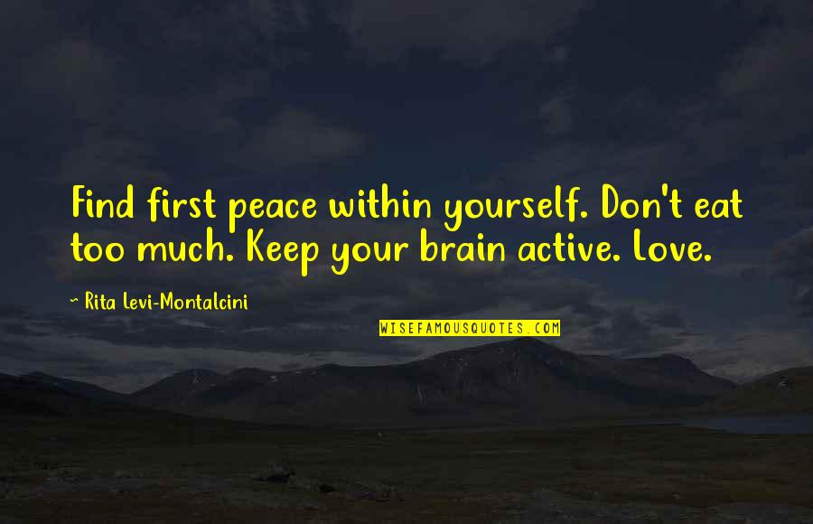 Keep Your Brain Active Quotes By Rita Levi-Montalcini: Find first peace within yourself. Don't eat too Keep Your Brain Active Quotes By Rita Levi-Montalcini: Find first peace within yourself. Don't eat too