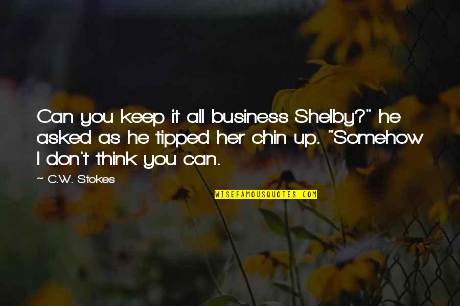 Keep Your Chin Up Quotes By C.W. Stokes: Can you keep it all business Shelby?" he