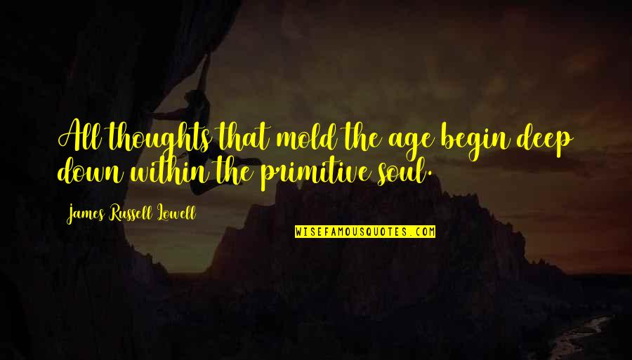 Keep Your Chin Up Quotes By James Russell Lowell: All thoughts that mold the age begin deep