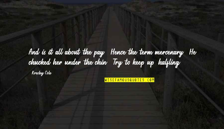 Keep Your Chin Up Quotes By Kresley Cole: And is it all about the pay?""Hence the