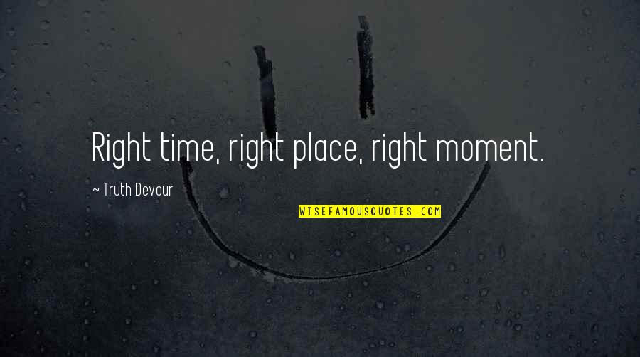 Keep Your Chin Up Quotes By Truth Devour: Right time, right place, right moment.