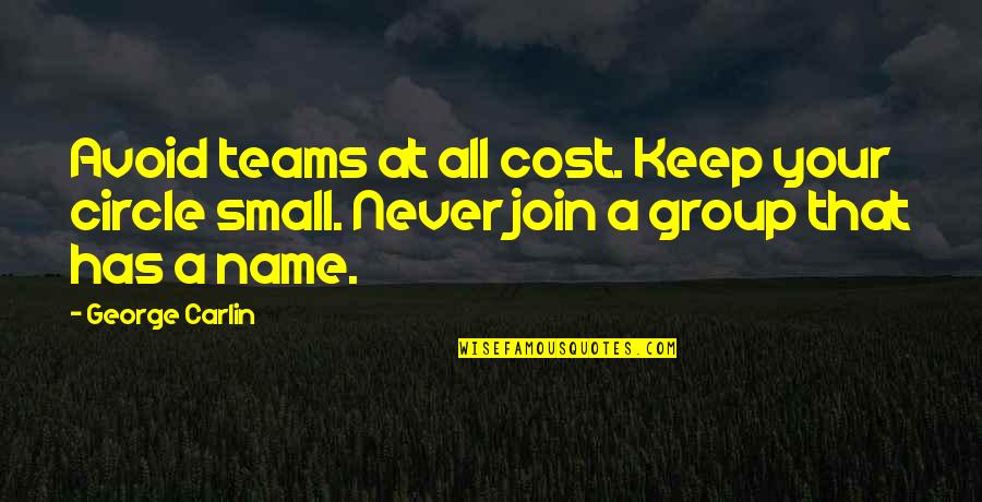 Keep Your Circle Small Quotes By George Carlin: Avoid teams at all cost. Keep your circle