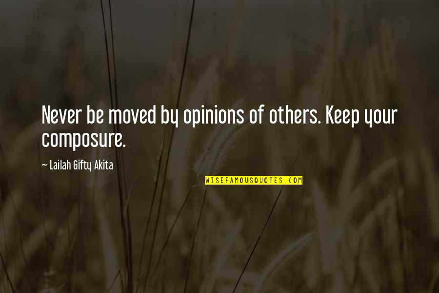 Keep Your Composure Quotes By Lailah Gifty Akita: Never be moved by opinions of others. Keep