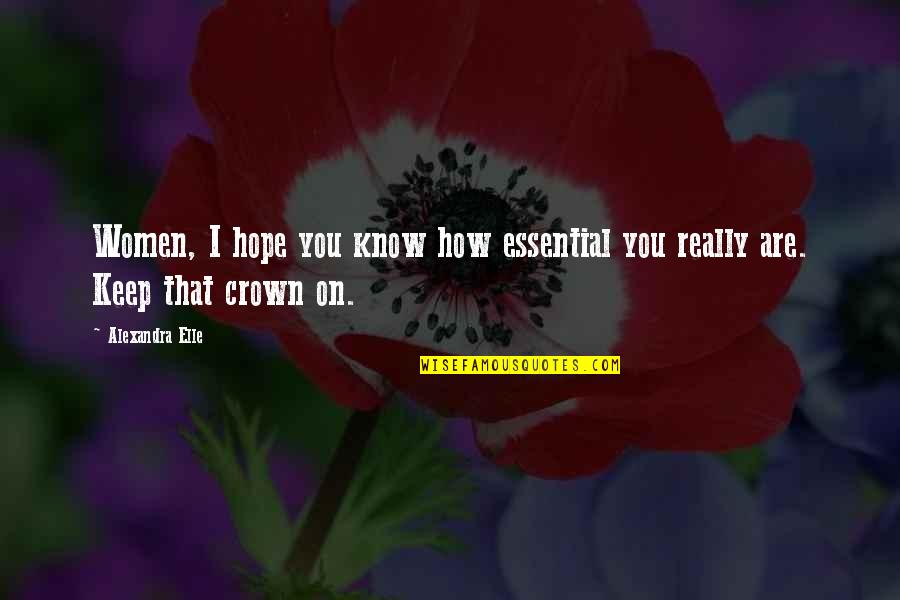 Keep Your Crown Up Quotes By Alexandra Elle: Women, I hope you know how essential you