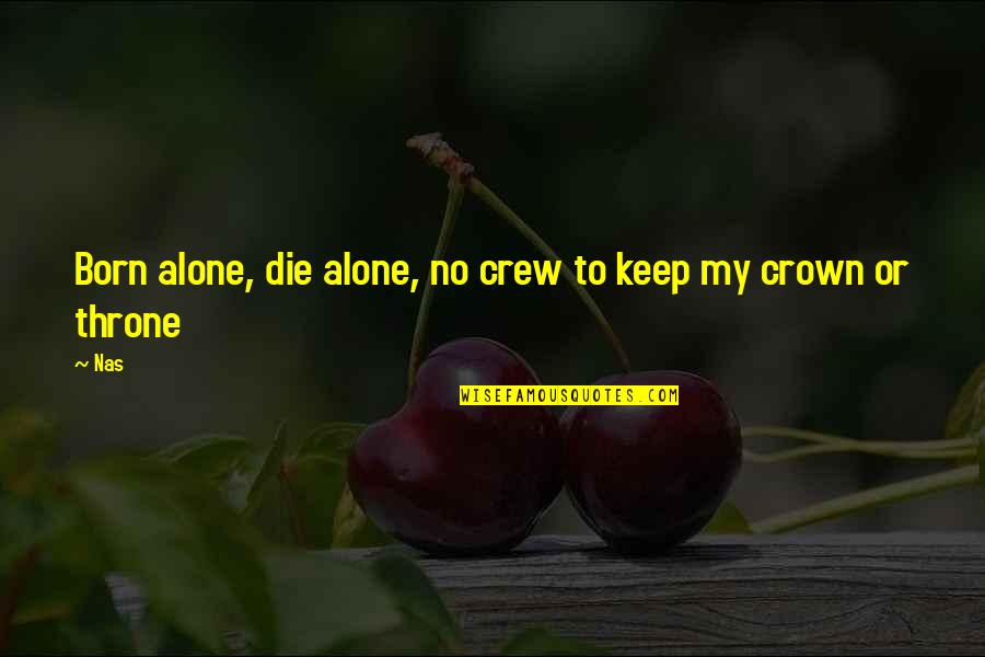 Keep Your Crown Up Quotes By Nas: Born alone, die alone, no crew to keep