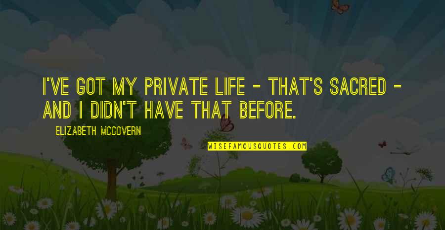 Keep Your Drama Away From Me Quotes By Elizabeth McGovern: I've got my private life - that's sacred Keep Your Drama Away From Me Quotes By Elizabeth McGovern: I've got my private life - that's sacred