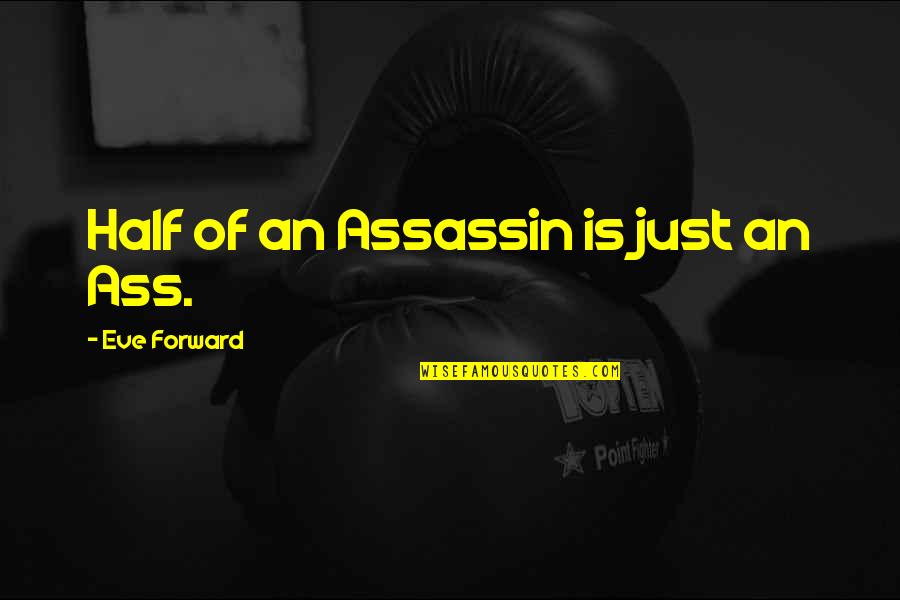 Keep Your Drama Away From Me Quotes By Eve Forward: Half of an Assassin is just an Ass. Keep Your Drama Away From Me Quotes By Eve Forward: Half of an Assassin is just an Ass.