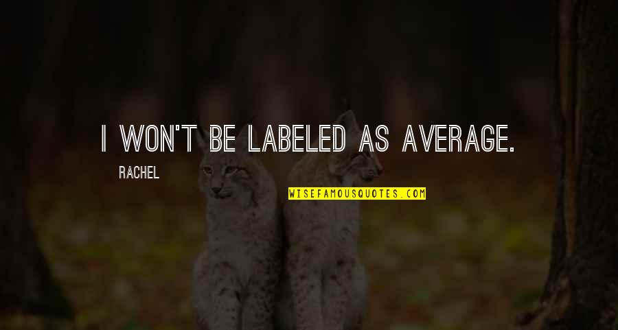 Keep Your Drama Away From Me Quotes By Rachel: I won't be labeled as average. Keep Your Drama Away From Me Quotes By Rachel: I won't be labeled as average.