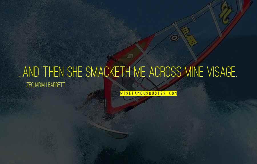Keep Your Drama Away From Me Quotes By Zechariah Barrett: ...and then she smacketh me across mine visage. Keep Your Drama Away From Me Quotes By Zechariah Barrett: ...and then she smacketh me across mine visage.