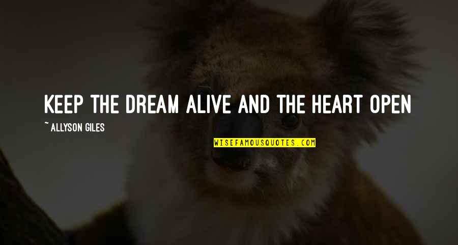 Keep Your Dream Alive Quotes By Allyson Giles: Keep the dream alive and the heart open Keep Your Dream Alive Quotes By Allyson Giles: Keep the dream alive and the heart open