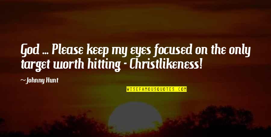 Keep Your Eye On The Target Quotes By Johnny Hunt: God ... Please keep my eyes focused on