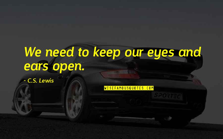 Keep Your Eyes And Ears Open Quotes By C.S. Lewis: We need to keep our eyes and ears
