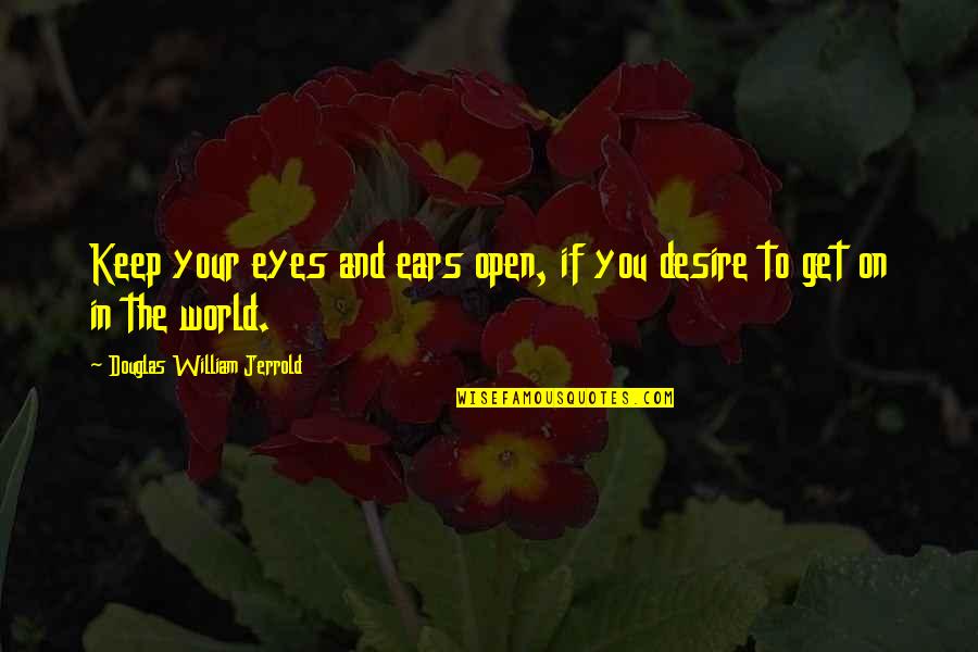 Keep Your Eyes And Ears Open Quotes By Douglas William Jerrold: Keep your eyes and ears open, if you