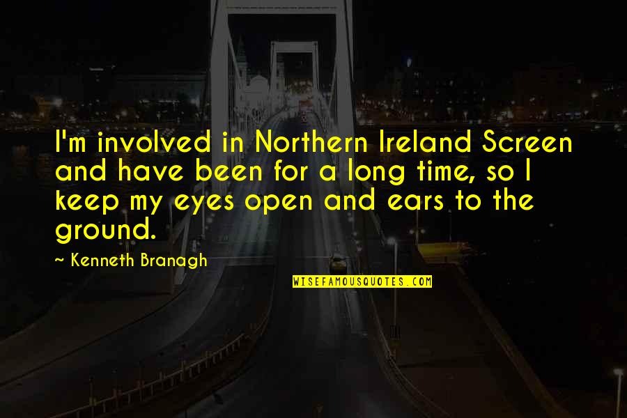 Keep Your Eyes And Ears Open Quotes By Kenneth Branagh: I'm involved in Northern Ireland Screen and have