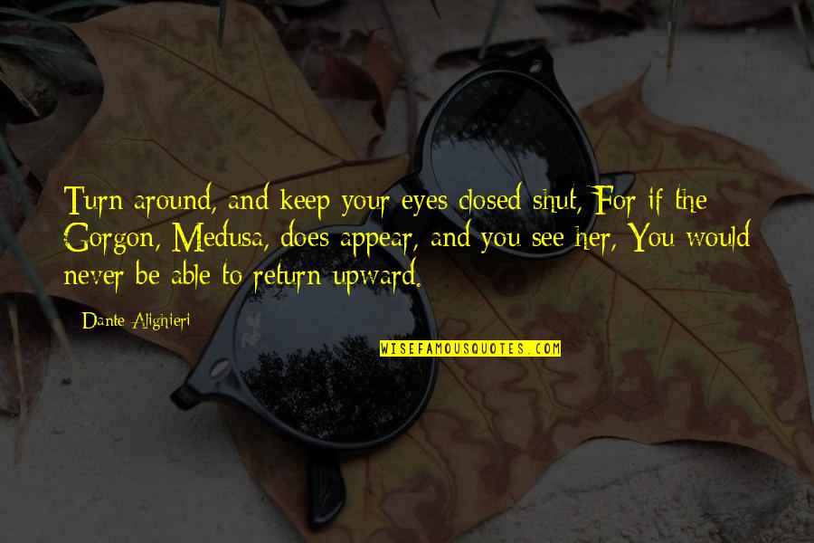 Keep Your Eyes Closed Quotes By Dante Alighieri: Turn around, and keep your eyes closed shut, Keep Your Eyes Closed Quotes By Dante Alighieri: Turn around, and keep your eyes closed shut,