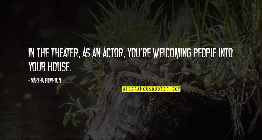 Keep Your Eyes Closed Quotes By Martha Plimpton: In the theater, as an actor, you're welcoming Keep Your Eyes Closed Quotes By Martha Plimpton: In the theater, as an actor, you're welcoming
