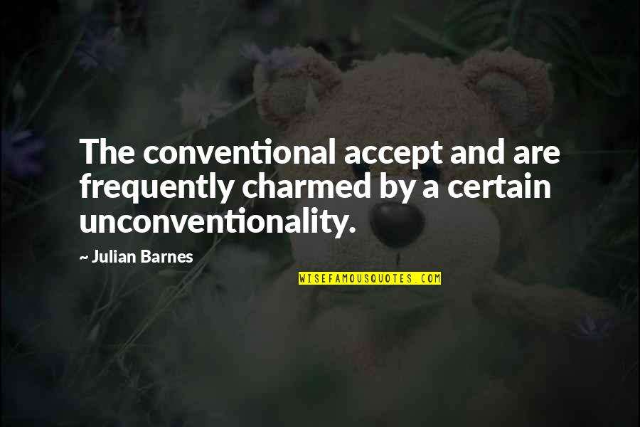 Keep Your Eyes Low Quotes By Julian Barnes: The conventional accept and are frequently charmed by