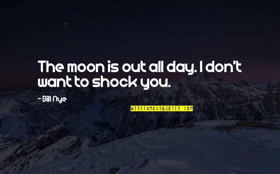 Keep Your Face Toward The Sun Quote Quotes By Bill Nye: The moon is out all day. I don't