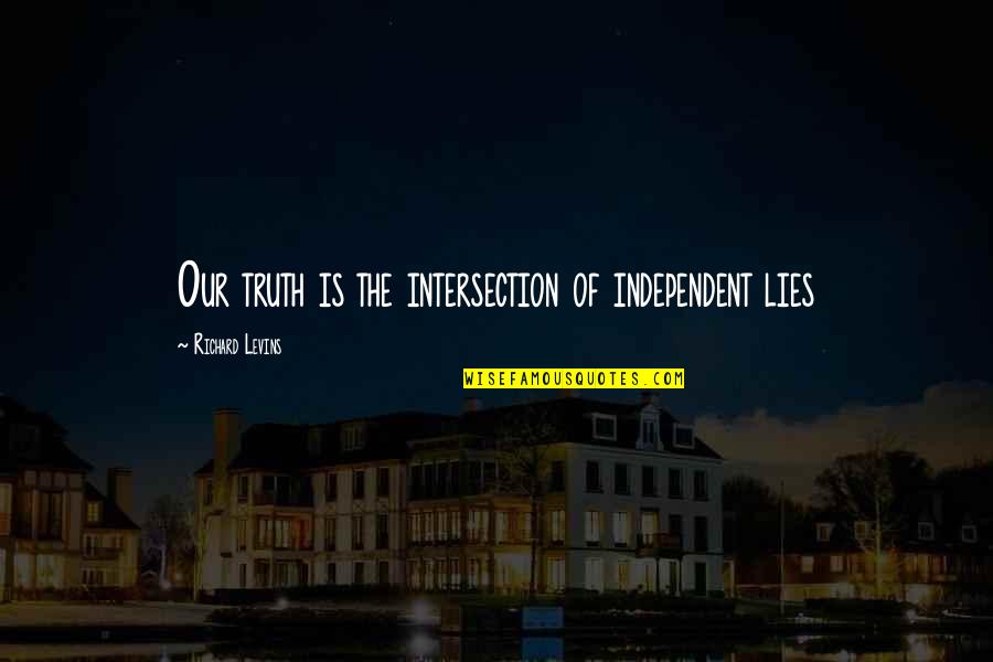 Keep Your Face Toward The Sun Quotes By Richard Levins: Our truth is the intersection of independent lies Keep Your Face Toward The Sun Quotes By Richard Levins: Our truth is the intersection of independent lies