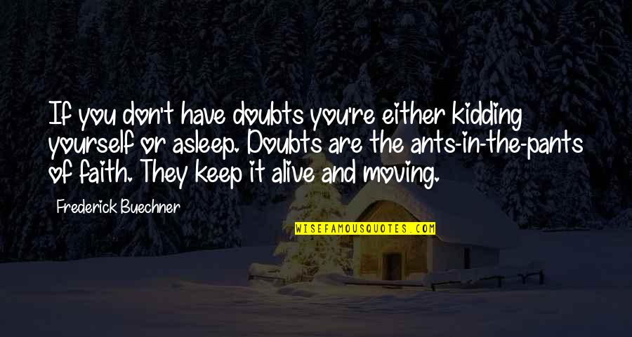 Keep Your Faith Alive Quotes By Frederick Buechner: If you don't have doubts you're either kidding