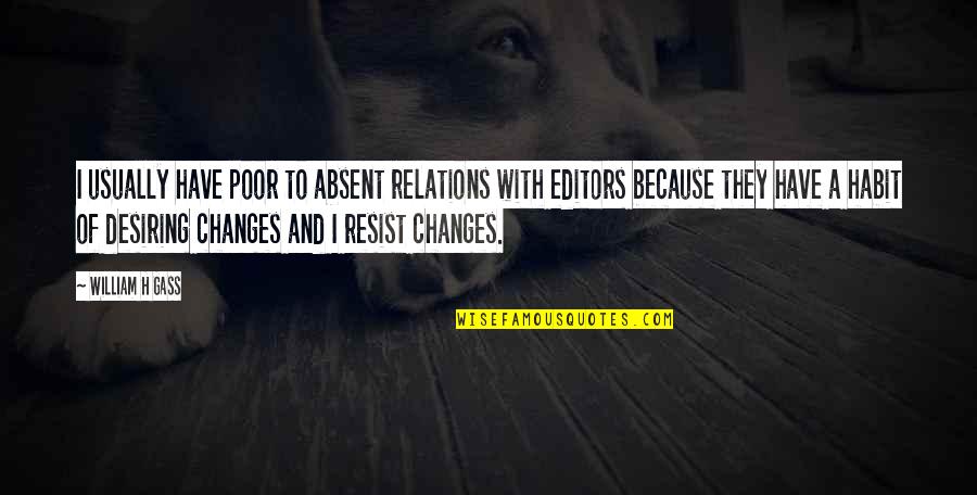 Keep Your Feet On The Ground Quotes By William H Gass: I usually have poor to absent relations with Keep Your Feet On The Ground Quotes By William H Gass: I usually have poor to absent relations with