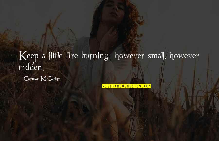 Keep Your Fire Burning Quotes By Cormac McCarthy: Keep a little fire burning; however small, however Keep Your Fire Burning Quotes By Cormac McCarthy: Keep a little fire burning; however small, however