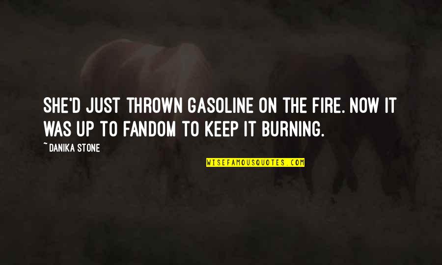 Keep Your Fire Burning Quotes By Danika Stone: She'd just thrown gasoline on the fire. Now